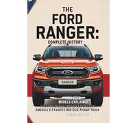 The Ford Ranger: Complete History: 1983-2025 Models Explained - Everything You Need to Know About America’s Favorite Mid-Size Pickup Truck