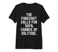 the Forecast Calls for 100 Chance of Solitude Witty Premium T-Shirt