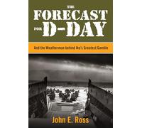 The Forecast for D-Day: And the Weatherman behind Ike's Greatest Gamble
