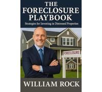 The Foreclosure Playbook: Strategies for Investing in Distressed Properties