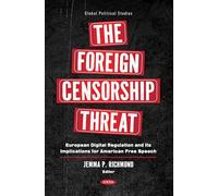 The Foreign Censorship Threat: European Digital Regulation and Its Implications for American Free Speech (Global Political Studies Series)