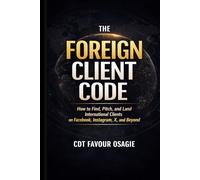 The Foreign Client Code: How to Find, Pitch, and Land International Clients on Facebook, Instagram, X, and Beyond
