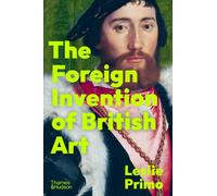 The Foreign Invention of British Art : From Renaissance to Enlightenment