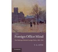 The Foreign Office Mind: The Making of British Foreign Policy, 1865-1914