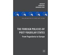 The Foreign Policies of Post-Yugoslav States: From Yugoslavia to Europe (New Perspectives on South-East Europe)