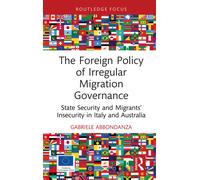The Foreign Policy of Irregular Migration Governance : State Security and Migrants’ Insecurity in Italy and Australia