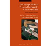 The Foreign Political Press in Nineteenth-Century London: Politics from a Distance