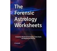 The Forensic Astrology Worksheets: Companion Workbook for Reading Crime Charts and Mapping the Missing (THE FORENSIC ASTROLOGY WORKBOOK SERIES)