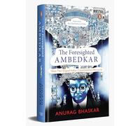 The Foresighted Ambedkar: Ideas That Shaped Indian Constitutional Discourse