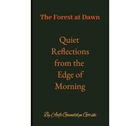 The Forest at Dawn Quiet Reflections from the Edge of Morning: Gentle Thoughts from the Early Hours | 58 pages | For at Home, Holidays, Traveling & More.