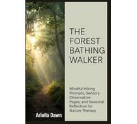 The Forest Bathing Walker Mindful Hiking Prompts, Sensory Observation Pages, and Seasonal Reflection for Nature Therapy