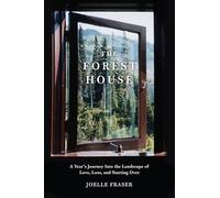 The Forest House: A Year's Journey Into the Landscape of Love, Loss, and Starting Over