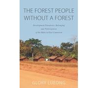 The Forest People without a Forest: Development Paradoxes, Belonging and Participation of the Baka in East Cameroon