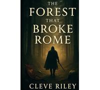 The Forest That Broke Rome: An Unofficial Companion to the Series Barbarians: Arminius, Rebellion, and the Empire’s Greatest Defeat