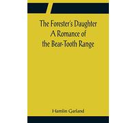 The Forester's Daughter A Romance of the Bear-Tooth Range