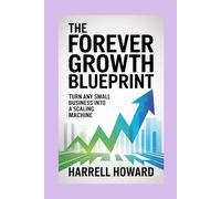 The Forever Growth Blueprint: Turn Any Small Business into a Scaling Machine