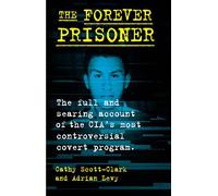 The Forever Prisoner: The Full and Searing Account of the Cia's Most Controversial Covert Program