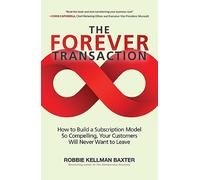 The Forever Transaction: : How to Build a Subscription Model So Compelling, Your Customers Will Never Want to Leave