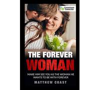 The Forever Woman: Make Him See You as the Woman He Wants Forever