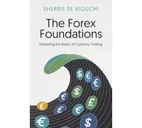 The Forex Foundations: Mastering the Basics of Currency Trading