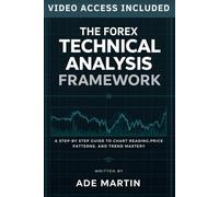 The Forex Technical Analysis Framework: A Step-by-Step Guide to Chart Reading, Price Patterns, and Trend Mastery