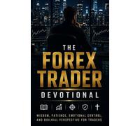 The Forex Trader Devotional: A 40 Day Christian Devotional for Forex Traders, Investors, and Day Traders Seeking Emotional Control, Financial Discipline, Peace, and Christ Centered Trading