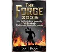 The Forge 2025 Game Guide: Mine Ruthlessly, Forge Masterfully, Fight Ferociously: The Complete Blueprint for Legends