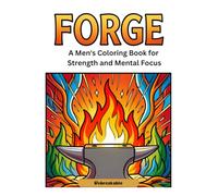 The Forge: A Coloring Book of Strength, Resilience and Becoming for Men