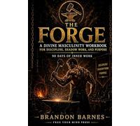 THE FORGE: A Divine Masculinity Workbook for Discipline, Shadow Work, and Purpose