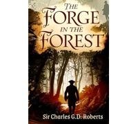 The Forge in the Forest: A Riveting Historical Adventure of Courage and Survival in Colonial Canada