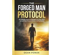 The Forged Man Protocol: The 8-Module System for Rebuilding Your Body, Mind, and Spirit After Divorce, Adversity, and Feeling Lost