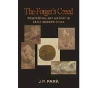 The Forger's Creed : Reinventing Art History in Early Modern China