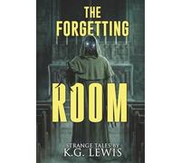The Forgetting Room: A Collection of Short Horror, Science Fiction, Weird, and Unusual Stories (Strange Stories for Peculiar People)