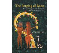 The Forging of Races: Race and Scripture in the Protestant Atlantic World, 1600-2000