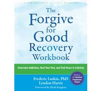 The Forgive for Good Recovery Workbook : Overcome Addiction, Heal Your Past, and Find Peace in Sobriety