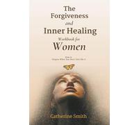 The Forgiveness and Inner Healing Workbook for Women