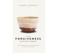 The Forgiveness Experiment: What Would Your Life Look Like If You Let It All Go?