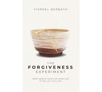 The Forgiveness Experiment: What Would Your Life Look Like If You Let It All Go?