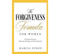 The Forgiveness Formula for Women: A Holistic Journey to Releasing, Healing & Becoming Free