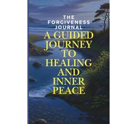 The Forgiveness Journal: A Guided Journey to Healing and Inner Peace