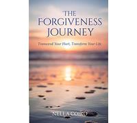 The Forgiveness Journey: Transcend Your Hurt, Transform Your Life