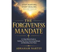 THE FORGIVENESS MANDATE: A 3-Step Biblical Guide to Healing Past Hurts, Overcoming Betrayal, and Rebuilding Inner Peace