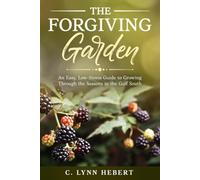 The Forgiving Garden: An Easy, Low-Stress Guide to Growing Through the Seasons in the Gulf South