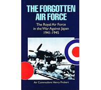 The Forgotten Air Force: The Royal Air Force in the War Against Japan 1941-1945