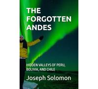THE FORGOTTEN ANDES: HIDDEN VALLEYS OF PERU, BOLIVIA, AND CHILE