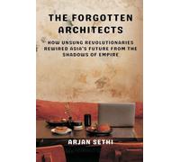 The Forgotten Architects: How Unsung Revolutionaries Rewired Asia's Future from the Shadows of Empire
