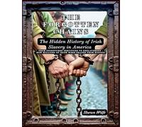 The Forgotten Chains: The Hidden History of Irish Slavery in America: 1