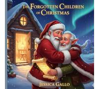 The Forgotten Children of Christmas: Magical Christmas Tale of Friendship, Courage, and the Spirit of the North Pole