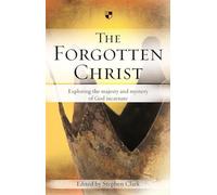 The Forgotten Christ: Exploring the Majesty and Mystery of God Incarnate