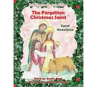The Forgotten Christmas Saint: Saint Anastasia: Volume 3 (God's Forgotten Friends for Children)